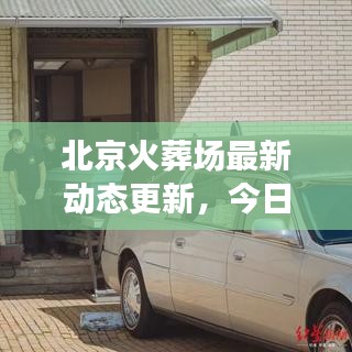 北京火葬場最新動態更新，今日消息全揭秘