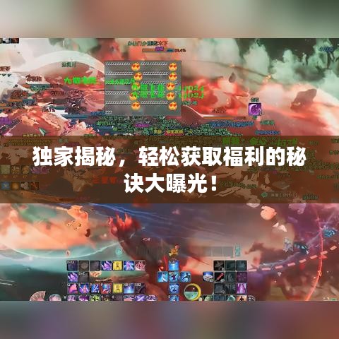 獨家揭秘,輕松獲取福利的秘訣大曝光!