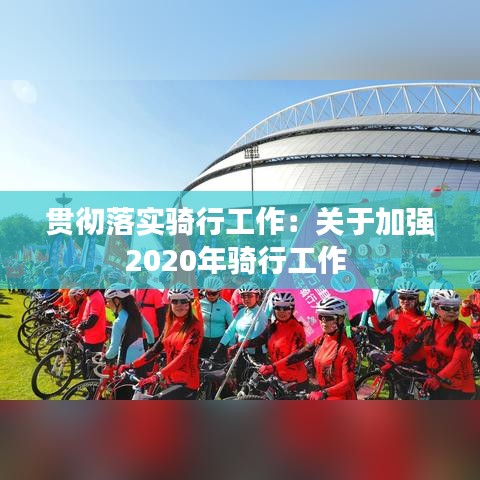 貫徹落實騎行工作:關于加強2020年騎行工作