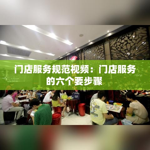 門店服務規范視頻：門店服務的六個要步驟 