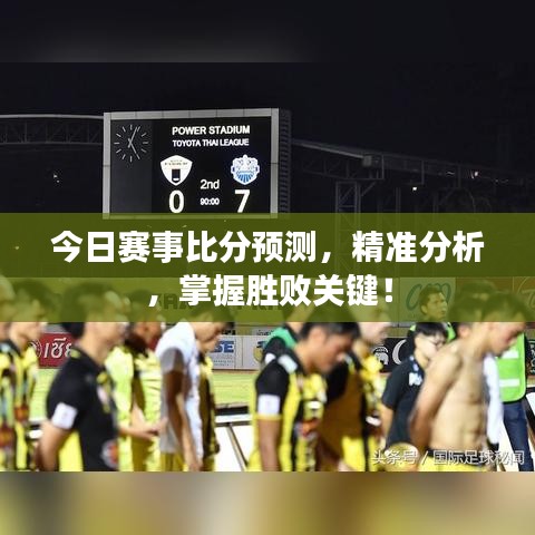 今日賽事比分預測,精準分析,掌握勝敗關鍵!