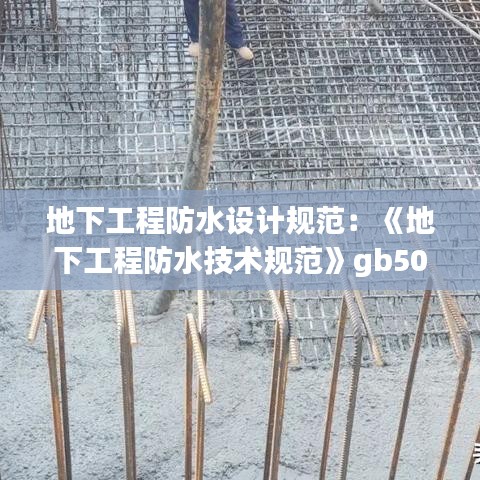 地下工程防水設計規范:《地下工程防水技術規范》gb50108