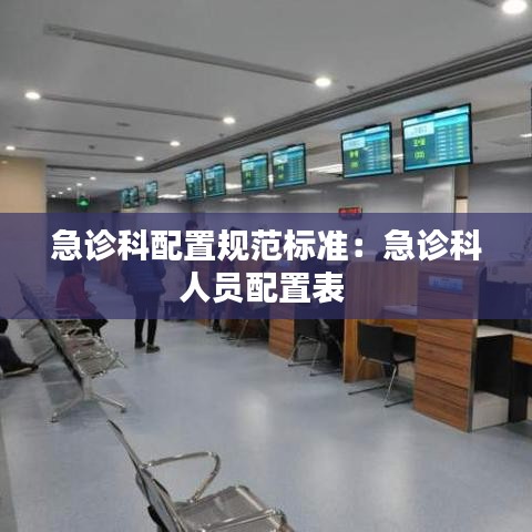 急診科配置規(guī)范標(biāo)準(zhǔn):急診科人員配置表