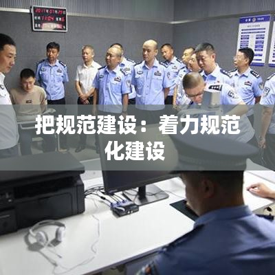 把規范建設：著力規范化建設 