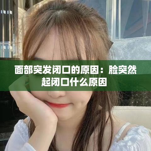 面部突發閉口的原因:臉突然起閉口什么原因