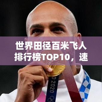 世界田徑百米飛人排行榜TOP10,速度與激情的較量!