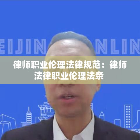 律師職業倫理法律規范：律師法律職業倫理法條 