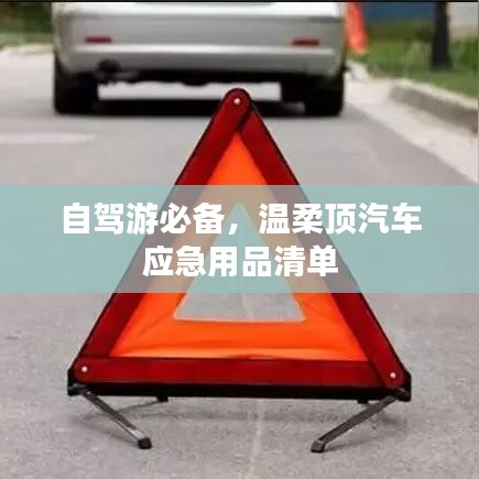 自駕游必備神器,溫柔頂汽車應(yīng)急用品全攻略