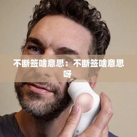 不斷簽啥意思:不斷簽啥意思呀