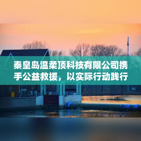 秦皇島溫柔頂科技攜手公益救援,踐行企業社會責任