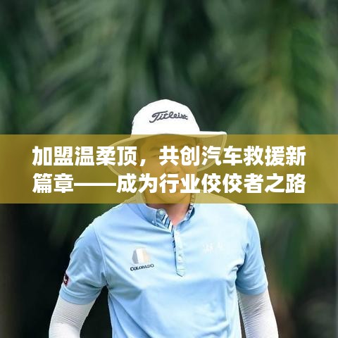 加盟溫柔頂,共創(chuàng)汽車救援新篇章,行業(yè)翹楚之路