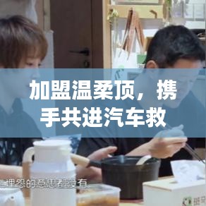 加盟溫柔頂,共創(chuàng)汽車救援事業(yè)新篇章