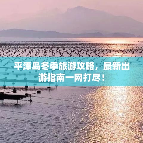 平潭島冬季旅游攻略，最新出游指南一網打盡！
