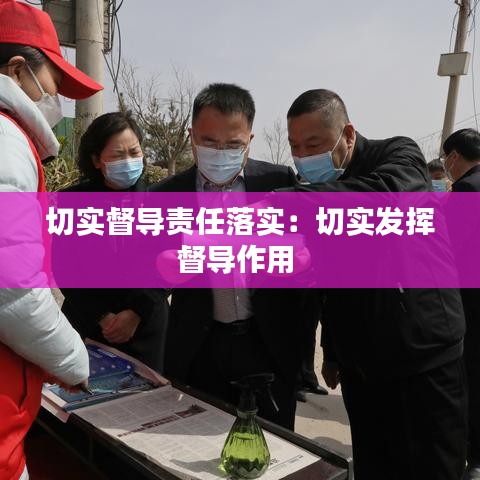 切實(shí)督導(dǎo)責(zé)任落實(shí):切實(shí)發(fā)揮督導(dǎo)作用