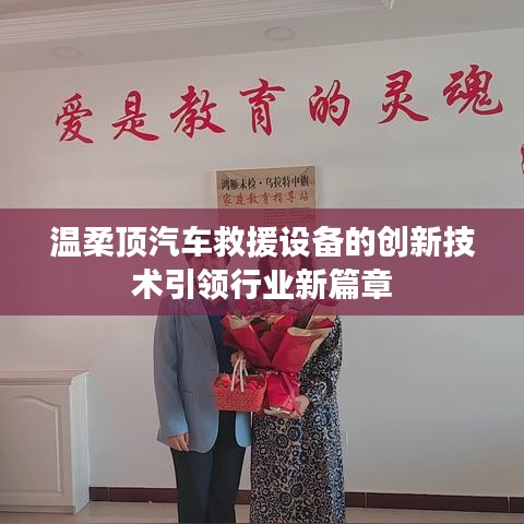 溫柔頂科技引領汽車救援設備創新篇章