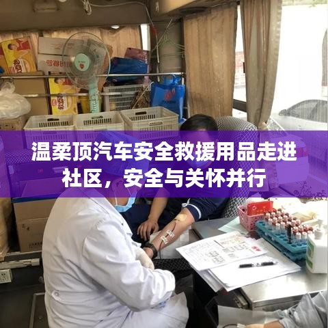 汽車安全救援用品走進社區,關懷與安全并行——溫柔頂科技助力社區安全