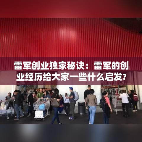 雷軍創業獨家秘訣：雷軍的創業經歷給大家一些什么啟發? 