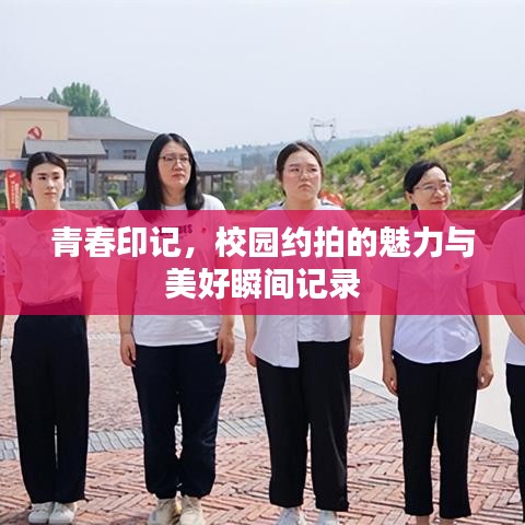 青春印記,校園約拍的魅力與美好瞬間記錄