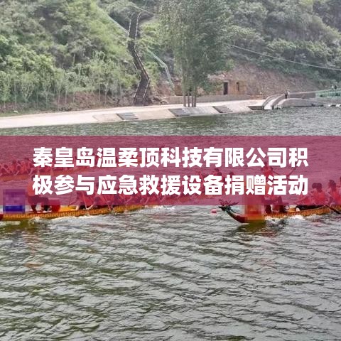 秦皇島溫柔頂科技助力公共安全,捐贈應(yīng)急救援設(shè)備