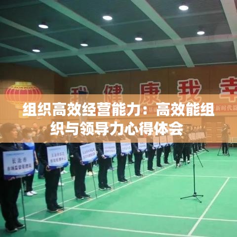 組織高效經(jīng)營(yíng)能力:高效能組織與領(lǐng)導(dǎo)力心得體會(huì)