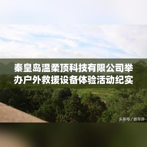 秦皇島溫柔頂科技戶外救援設備體驗日活動盛況
