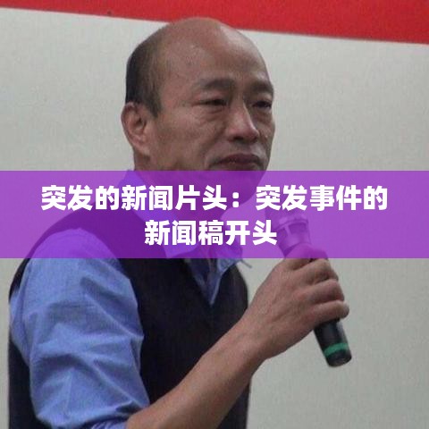 突發的新聞片頭:突發事件的新聞稿開頭