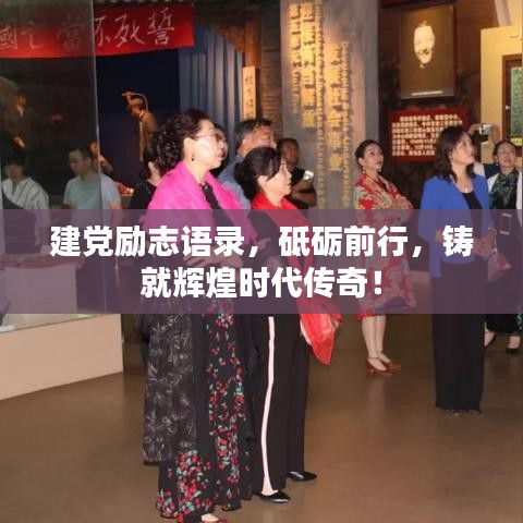 建黨勵志語錄，砥礪前行，鑄就輝煌時代傳奇！