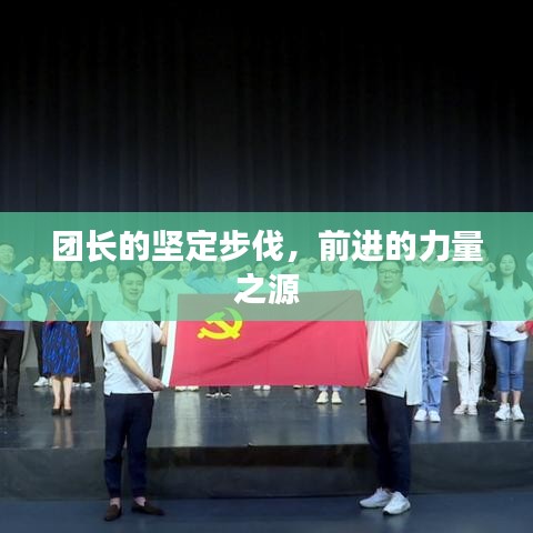 團(tuán)長(zhǎng)的堅(jiān)定步伐，前進(jìn)的力量之源