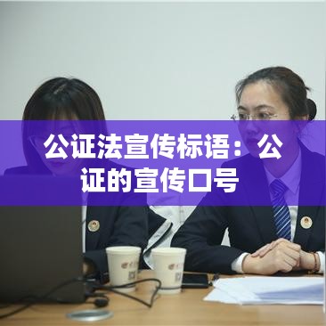 公證法宣傳標語：公證的宣傳口號 