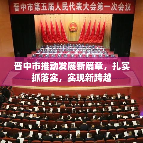 晉中市推動(dòng)發(fā)展新篇章,扎實(shí)抓落實(shí),實(shí)現(xiàn)新跨越
