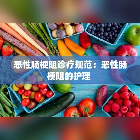 惡性腸梗阻診療規范：惡性腸梗阻的護理 