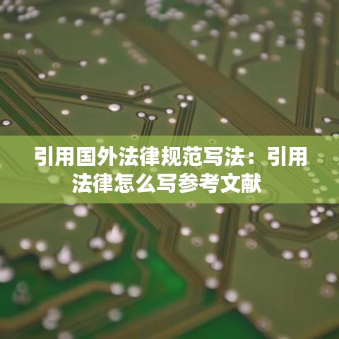 引用國外法律規范寫法：引用法律怎么寫參考文獻 