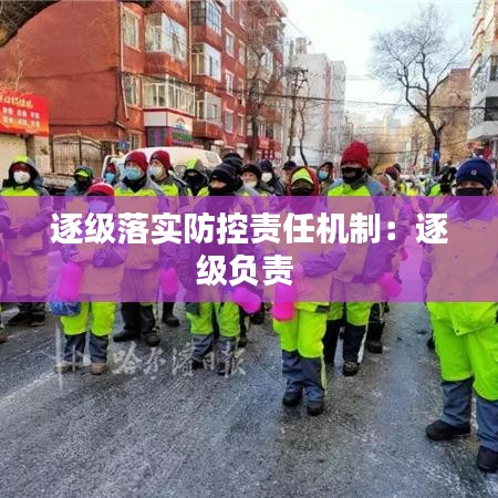 逐級落實防控責任機制:逐級負責