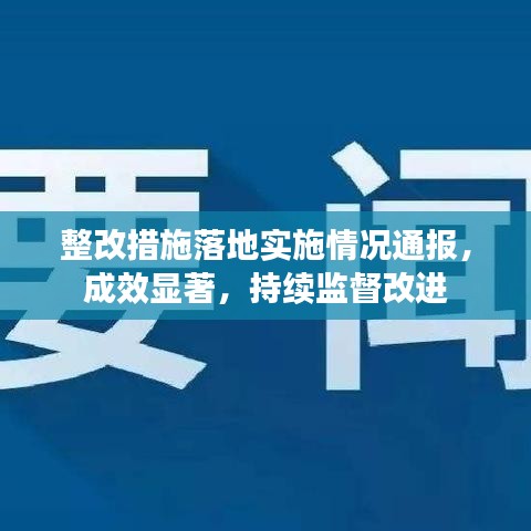 整改措施落地實施情況通報,成效顯著,持續監督改進