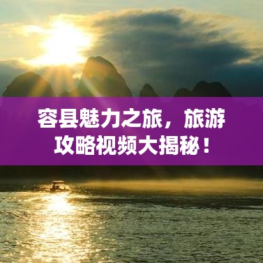 容縣魅力之旅，旅游攻略視頻大揭秘！