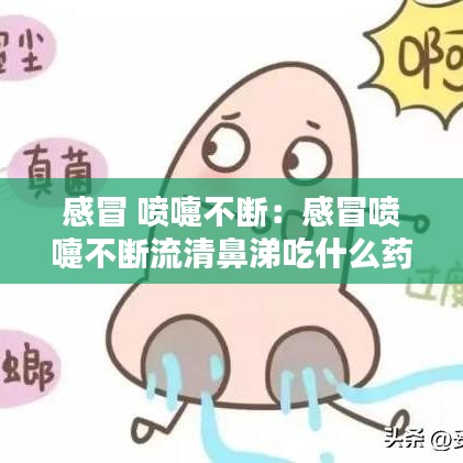 感冒 噴嚏不斷:感冒噴嚏不斷流清鼻涕吃什么藥