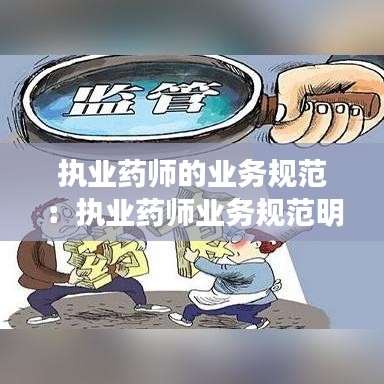 執業藥師的業務規范:執業藥師業務規范明確藥物治療管理的重點對象包括