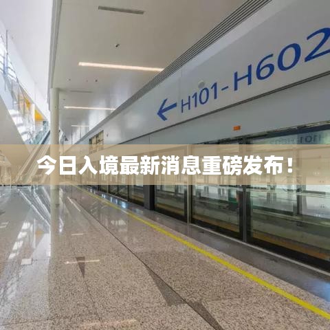 今日入境最新消息重磅發(fā)布!