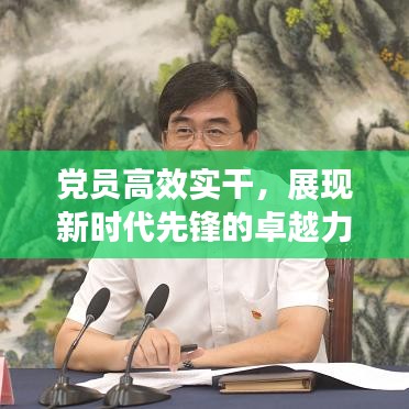 黨員高效實干,展現新時代先鋒的卓越力量