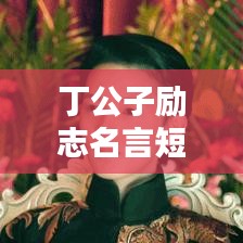 丁公子勵志名言短句,激發無限潛能!