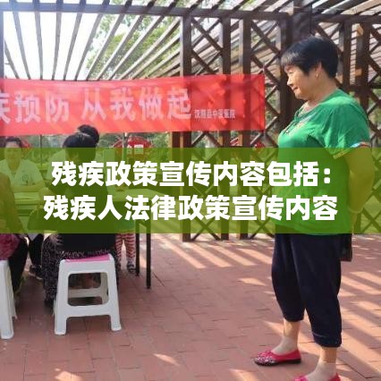 殘疾政策宣傳內容包括：殘疾人法律政策宣傳內容 