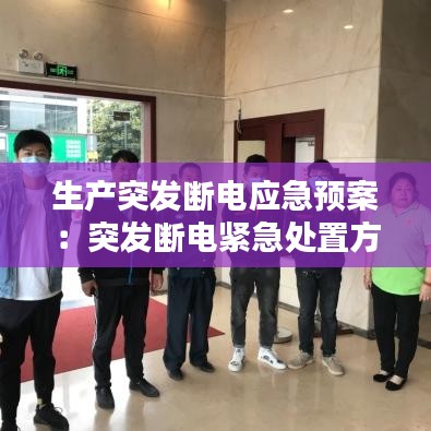 生產突發(fā)斷電應急預案:突發(fā)斷電緊急處置方案