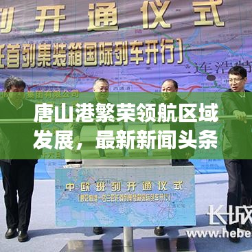 唐山港繁榮領航區域發展，最新新聞頭條聚焦港口發展