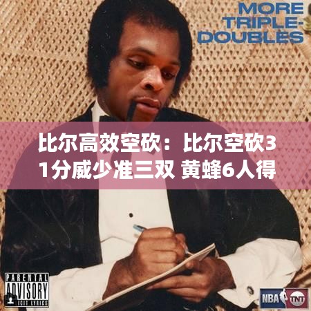 比爾高效空砍:比爾空砍31分威少準三雙 黃蜂6人得分上雙大勝奇才