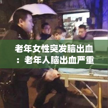 老年女性突發腦出血：老年人腦出血嚴重會怎么辦 
