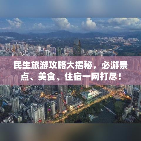 民生旅游攻略大揭秘，必游景點、美食、住宿一網打盡！