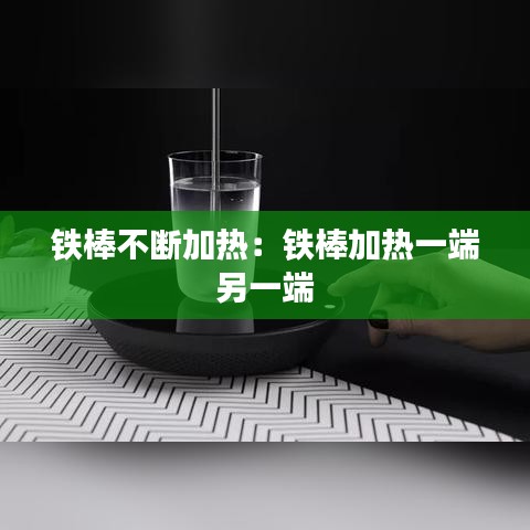 鐵棒不斷加熱:鐵棒加熱一端 另一端