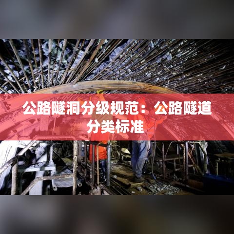 公路隧洞分級(jí)規(guī)范：公路隧道分類標(biāo)準(zhǔn) 