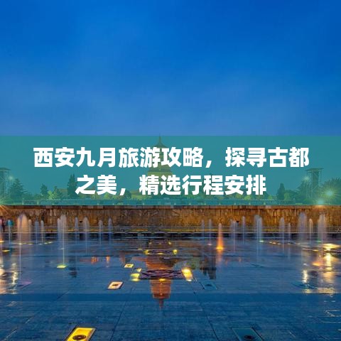 西安九月旅游攻略,探尋古都之美,精選行程安排