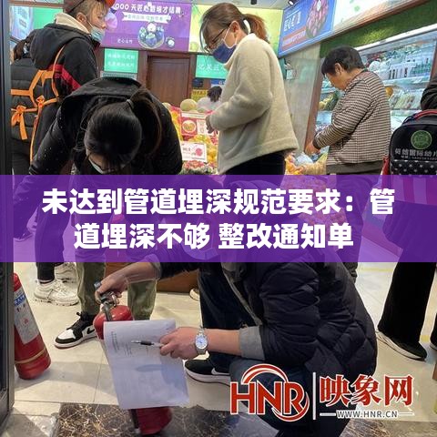 未達到管道埋深規范要求：管道埋深不夠 整改通知單 